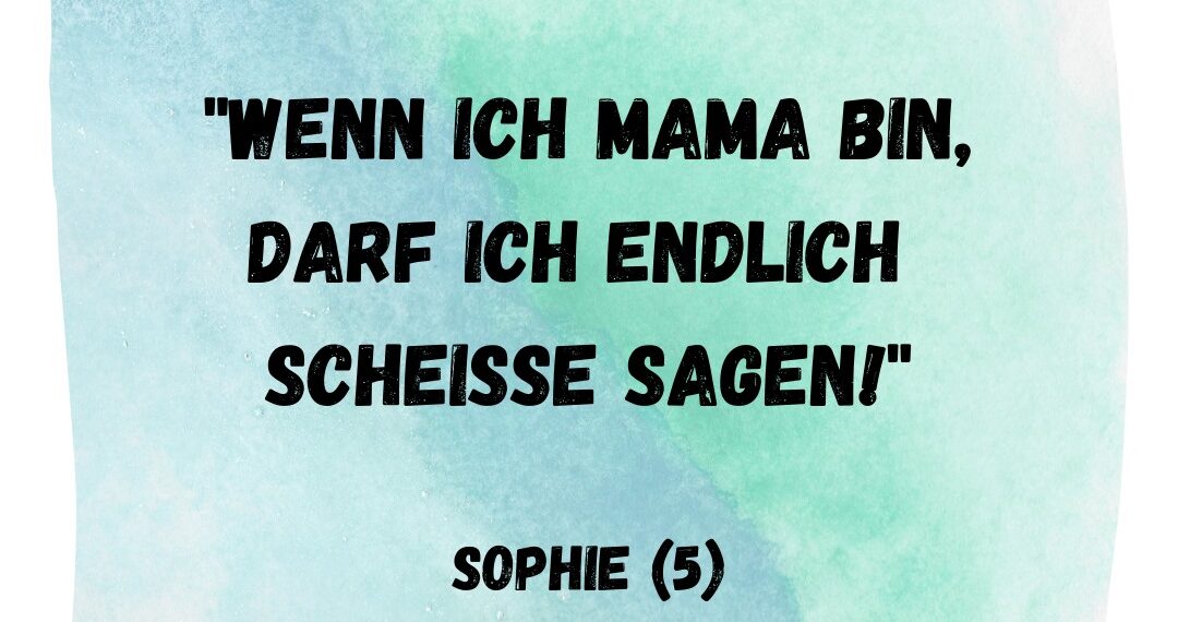 wenn ich mama bin darf ich scheisse sagen