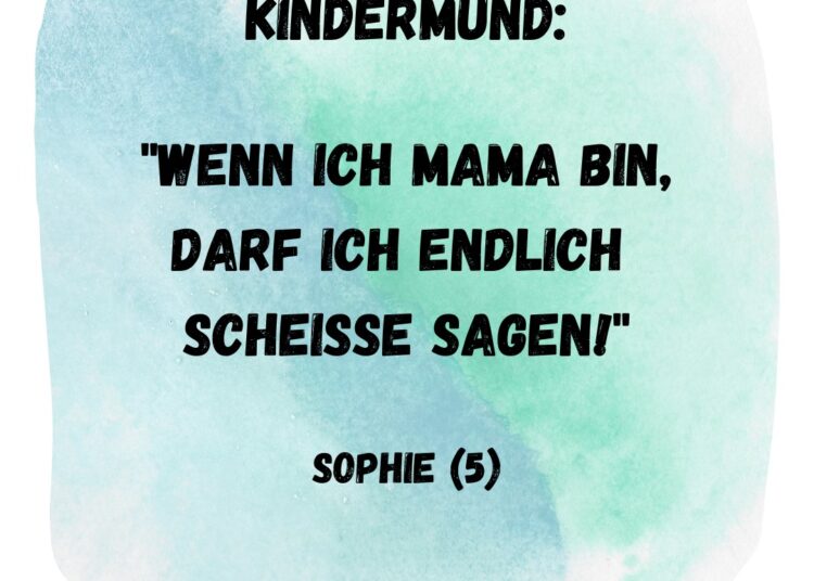 wenn ich mama bin darf ich scheisse sagen
